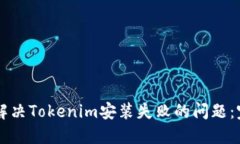 br如何解决Tokenim安装失败的问题：完整指南