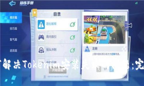 br如何解决Tokenim安装失败的问题：完整指南