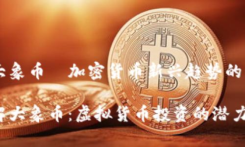 虚拟币大象币—加密货币新兴趋势的明日之星

深入了解大象币：虚拟货币投资的潜力和前景