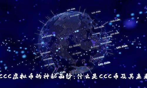 揭开CCC虚拟币的神秘面纱：什么是CCC币及其未来潜力