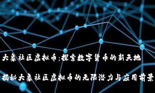 大象社区虚拟币：探索数字货币的新天地

揭秘大象社区虚拟币的无限潜力与应用前景