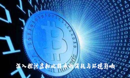 深入探讨虚拟比特币的消耗与环境影响