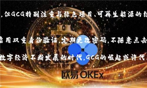 什么是GCG虚拟币？

GCG虚拟币是一种新兴的数字货币，近年来随着区块链技术的快速发展而取得了显著的关注。名为“GCG”的虚拟币，通常代表着“Green Coin Generation”，强调了其在可持续发展和环保方面的潜在贡献。这种币通常旨在创造一种生态友好的数字经济，通过支持绿色项目和可再生资源的投资来促进环境保护。

GCG虚拟币的特点与优势

首先，GCG虚拟币的一个显著特点是其去中心化的特性。与传统货币相比，GCG交易不依赖于任何政府或金融机构，这为用户提供了更大的自由度和安全感。此外，由于区块链技术的应用，所有交易都是透明和不可篡改的，这让用户的资金安全得到了保障。

其次，GCG虚拟币的基本理念围绕着可持续性。许多投资者对环保和社会责任日益关注，而GCG由于其与绿色项目的紧密结合，能够吸引这些人士的投资。这种独特的市场定位使GCG在众多虚拟币中脱颖而出。

另外，GCG虚拟币通常具备良好的流动性，用户可以在多个交易平台之间进行买卖兑换。而且，随着越来越多的商家接受此类新型虚拟货币进行付款，它的应用场景也在不断扩展，从简单的在线购物到参与环境保护项目。

如何获取GCG虚拟币？

获取GCG虚拟币有几种方式。最简单的方式是通过主流的数字货币交易所进行购买。在这些交易所上，用户只需注册账户，完成身份验证后，即可通过法币或其他数字货币来购买GCG。

另外，用户也可以通过参与GCG社区的活动获取奖励。目前，许多GCG支持者会组织各种线上线下的活动，参与者可以通过贡献自己的时间、资源或知识来获得GCG的奖励。这种方式不仅能够让用户获得GCG，还能增加对这个虚拟币的理解与认识。

此外，GCG虚拟币的挖矿也是获取该币的一种方式，但相较于其他更为成熟的币种，GCG的挖矿机制可能会更加复杂。因此，对于新手来说，直接通过交易所购买可能更加简单和直接。

GCG虚拟币的未来发展

展望未来，GCG虚拟币有着广阔的发展前景。随着全球对绿色经济的关注度不断提高，相关的政策、投资以及技术都在不断得到推动。越来越多的国家和地区开始重视可持续发展，并为数字货币的应用提供法律和政策的支持。

此外，市场对环保技术的重视也将促进GCG的需求增加。基于区块链的智能合约在环境保护、资源管理等多个领域的应用，将极大地推动GCG的概念深化与扩展，让更多的用户了解到其价值。

而且，随着更多北美和欧洲的金融机构对数字货币态度的转变，GCG未来也将能够获得更丰富的投资渠道与用户基础。正如许多分析师所指出的，未来的数字经济必然是绿色与数字双向驱动的经济，这为GCG的崛起提供了强有力的支持。

GCG虚拟币的风险与挑战

当然，GCG虚拟币的发展并非没有挑战。尽管其理念和愿景得到了社会的广泛认同，但市场的不确定性依然存在。投资者应当意识到，任何虚拟货币都具有价格波动大、市场风险高的特性。

此外，GCG的技术水平和安全性也是未来发展的关键因素。随着竞争的加剧，如何保持技术的领先、如何确保交易平台的安全性，都是各大GCG支持者需要面对的挑战。

另外，监管政策也将对GCG的发展起到关键作用。各国针对虚拟币的法律法规尚处于不断完善中，未来可能会根据市场的变化而调整。这个变幻莫测的监管环境，使得GCG的发展面临着许多不确定性。

常见问题解答

h4GCG和其他虚拟币有什么区别？/h4
GCG虚拟币与其他虚拟币最大的不同在于其对环保与可持续发展的强调。虽然像比特币和以太坊等主流虚拟币也能用于交易和投资，但GCG特别注重与绿色项目、可再生能源的结合，旨在通过数字货币推动社会责任。

h4如何确保GCG虚拟币交易的安全性？/h4
用户在交易GCG虚拟币时，首先要选择信誉良好的交易平台，确保平台的安全性和合规性。此外，用户还可以采取一些安全措施，比如启用双重身份验证，定期更改密码，不随意点击陌生链接等。这些简单的措施能够有效降低被盗或被骗的风险。

通过对GCG虚拟币的全面介绍，我们可以看到它不仅是一种新的投资选择，更是一个鼓励绿色经济和可持续发展的重要工具。在这个数字经济不断发展的时代，GCG的崛起或许代表了一种新的金融潮流。

绿色未来：GCG虚拟币的崛起与潜力