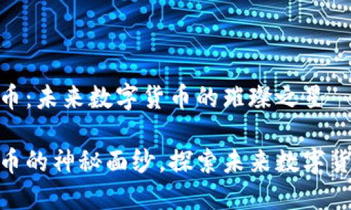 揭秘LNB虚拟币：未来数字货币的璀璨之星

揭开LNB虚拟币的神秘面纱，探索未来数字货币的发展潜力