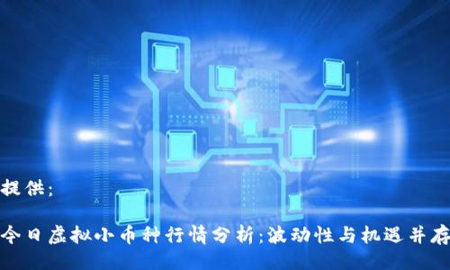 提供：

今日虚拟小币种行情分析：波动性与机遇并存