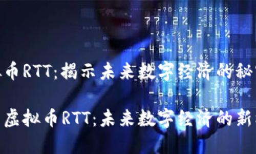 虚拟币RTT：揭示未来数字经济的秘密

探索虚拟币RTT：未来数字经济的新机遇