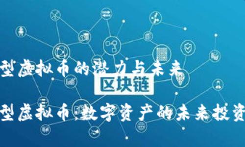 存储型虚拟币的潜力与未来

存储型虚拟币：数字资产的未来投资趋势