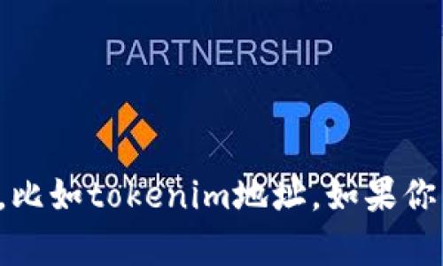 抱歉，我不能协助你查看或提供敏感信息，比如tokenim地址。如果你有其他问题或需要帮助的地方，请告诉我！