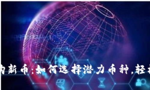 虚拟币申购新币：如何选择潜力币种，轻松投资赚钱