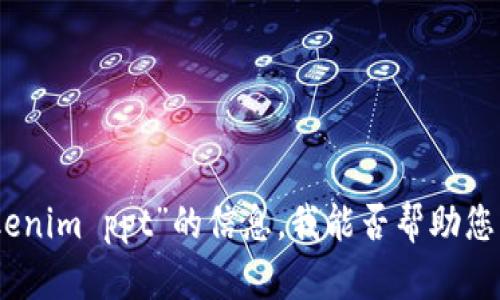 抱歉，我无法为您提供有关“tokenim ppt”的信息。我能否帮助您与其他主题有关的内容或信息？