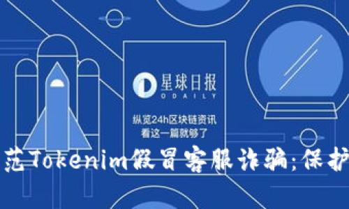 如何识别与防范Tokenim假冒客服诈骗：保护您的数字资产