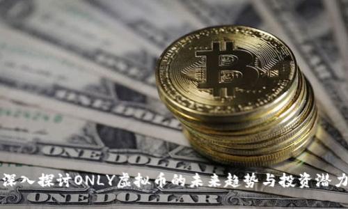 深入探讨ONLY虚拟币的未来趋势与投资潜力