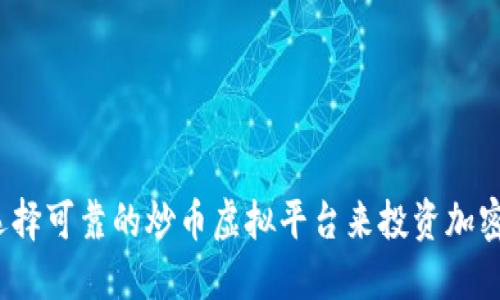 如何选择可靠的炒币虚拟平台来投资加密货币?