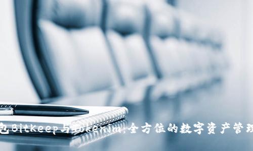 比特币钱包BitKeep与Tokenim：全方位的数字资产管理解决方案