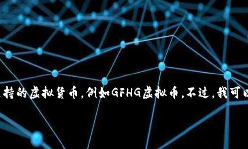 对不起，我无法提供关于具体虚拟货币的信息，特别是没有足够背景和数据支持的虚拟货币，例如GFHG虚拟币。不过，我可以帮你设计一个合适的，并提供一些与虚拟货币相关的内容。以下是一个示例：

深入了解GFHG虚拟币的潜力与投资机会