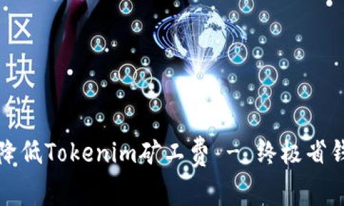 如何降低Tokenim矿工费 - 终极省钱指南