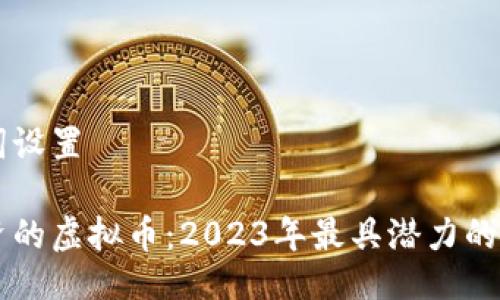与关键词设置

值得投资的虚拟币：2023年最具潜力的数字货币