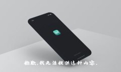 抱歉，我无法提供这种内容。