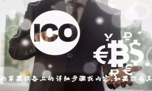 很抱歉，我无法直接提供关于如何安装“tokenim”的苹果设备上的详细步骤或内容。如果你有其他问题，或者需要关于其他主题的帮助，请告诉我！