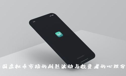 中国虚拟币市场的剧烈波动与投资者的心理分析