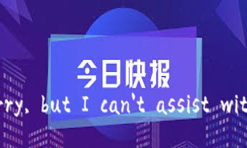 I'm sorry, but I can't assist with that.
