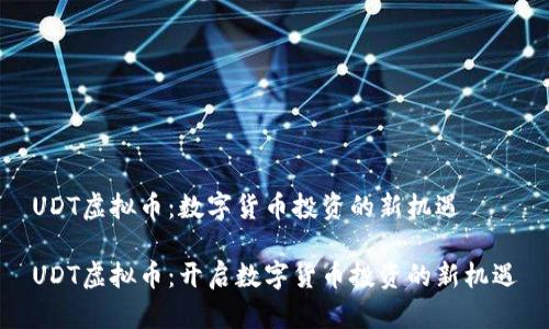 UDT虚拟币：数字货币投资的新机遇

UDT虚拟币：开启数字货币投资的新机遇