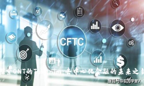 探索ONT的Tokenim：去中心化金融的未来之钥