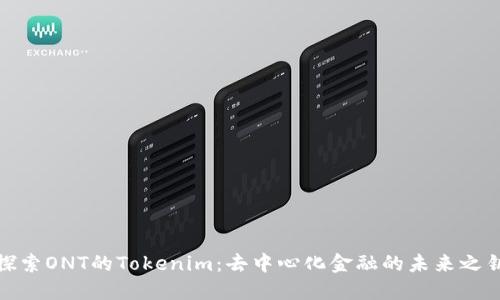 探索ONT的Tokenim：去中心化金融的未来之钥
