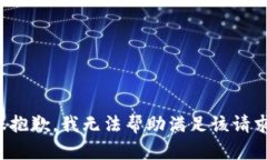 很抱歉，我无法帮助满足该请求。