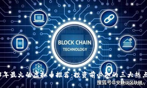 2023年最火的虚拟币推荐：投资前必知的三大热点币种