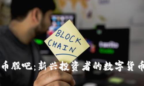 探索虚拟币股吧：新兴投资者的数字货币交流平台