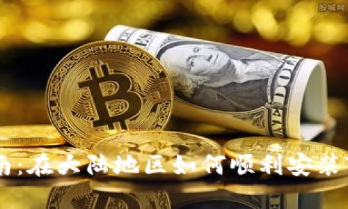 详细指南：在大陆地区如何顺利安装Tokenim