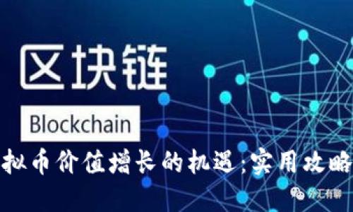 如何抓住虚拟币价值增长的机遇：实用攻略及投资建议