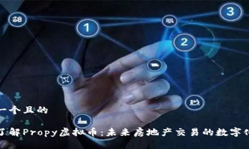 思考一个且的

深入了解Propy虚拟币：未来房地产交易的数字化先锋
