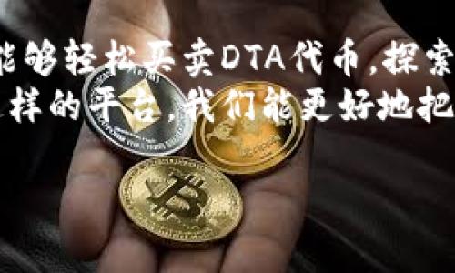在探讨Tokenim是否支持DTA代币之前，我们需要先了解一些背景信息和相关知识。

DTA代币简介
DTA（Data Token）是一个为数据服务而设计的代币，旨在通过区块链技术为数据交易提供透明度和安全性。它通常被用于数据共享、数据交换和数据资产的流通，帮助用户在一个去中心化的网络环境中轻松进行数据交易。

Tokenim平台概述
Tokenim是一个为各种代币提供支持和交易的平台，其特点是用户友好和功能多样。它不仅支持常见的代币交易，还深入探索了新的区块链技术和代币经济模型。Tokenim之间的设计原则是为用户提供一个安全且方便的环境，用于交易和管理他们的数字资产。

Tokenim是否支持DTA代币
目前，Tokenim确实支持DTA代币的交易和管理。作为一个寻求多样化代币选择的平台，Tokenim已经将DTA加入他们的交易列表，用户能够方便地在平台上买卖DTA代币。
支持DTA代币的上线，反映了Tokenim对区块链技术发展的前瞻性思考，尤其是在数据服务领域。随着数据资产化的趋势愈演愈烈，DTA代币的加入让Tokenim在数据交易市场中占据了一席之地。

使用Tokenim买卖DTA代币的优势
1. 用户友好的界面：Tokenim的设计以用户为中心，简化了交易流程，即使是初学者也能快速上手。用户能够轻松地找到DTA代币并进行交易。
2. 安全性保障：Tokenim对用户的安全性非常重视，采用了多层次的安全措施，确保用户在交易DTA时的数据和资金的安全.
3. 多样化的交易选项：除了DTA代币，Tokenim还支持众多其他代币的交易。用户可以在同一个平台上找到多种投资选项，从而分散风险，提高投资回报。 

如何在Tokenim上交易DTA代币
1. 注册账户：用户需要在Tokenim平台上注册一个账户。输入必要的个人信息并完成身份验证，以确保交易的安全性。
2. 充值资金：在完成账户注册后，用户需要将他们的资金充值到Tokenim账户。这可以通过多种方式实现，例如信用卡、银行转账或者其他加密货币。
3. 找到DTA代币：在Tokenim的交易界面，用户可以轻松找到DTA代币。通过搜索栏输入“DTA”，即可快速定位该代币。
4. 下单交易：找到DTA后，用户可以输入想要买入的数量，并提交订单。Tokenim会在匹配成交后，立即完成交易。

常见问题解答
1. 为什么选择DTA代币进行投资？
DTA代币的潜力在于其为数据服务提供了全新的经济模式，现有的数据市场中存在着巨大的需求和机遇。数据的价值日益提升，而DTA作为连接数据提供者和使用者的桥梁，其市场前景值得投资者关注。

2. Tokenim的交易费用是什么？
Tokenim的交易费用旨在保持竞争力，一般情况下，交易费用会根据具体交易量和市场情况而有所不同。用户可以在交易界面查看具体的费用信息，确保在交易DTA时了解所有相关费用。

总结
Tokenim平台支持DTA代币的交易，为希望参与数据经济的用户提供了更多选择。通过简单的操作和安全保障，用户能够轻松买卖DTA代币，探索其背后的无限可能。
随着区块链技术的发展和数据资产市场的成熟，DTA代币无疑会在未来获得更加广泛的应用和认可。通过Tokenim这样的平台，我们能更好地把握住这个时代的机会。

希望以上信息能够帮助你更好地理解Tokenim平台与DTA代币之间的关系。如有进一步问题，欢迎随时询问！