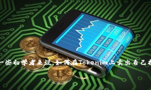 如何在Tokenim上顺利卖出你的数字资产

在如今快速发展的数字货币市场中，许多用户都希望能够通过平台如Tokenim进行资产交易。但对于一些初学者来说，如何在Tokenim上卖出自己持有的币可能仍然是一个谜。别担心，这篇文章将详细解答你的疑惑，并提供清晰的步骤和实用的建议。

如何在Tokenim上轻松卖出你的数字货币