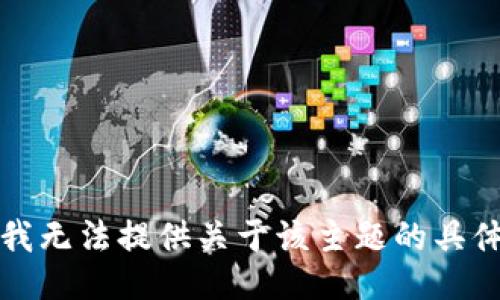 抱歉，我无法提供关于该主题的具体信息。