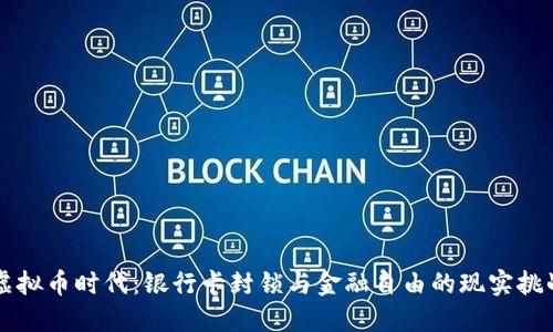 虚拟币时代：银行卡封锁与金融自由的现实挑战