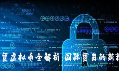 :

2023年外贸虚拟币全解析：国际贸易的新机遇与挑战