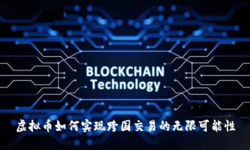 虚拟币如何实现跨国交易的无限可能性