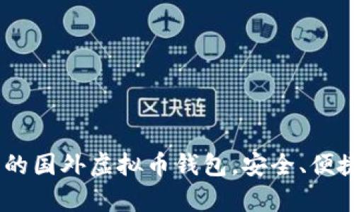 全面评测：好用的国外虚拟币钱包，安全、便捷与多功能并存