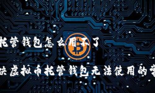 虚拟币托管钱包怎么用不了

如何解决虚拟币托管钱包无法使用的常见问题