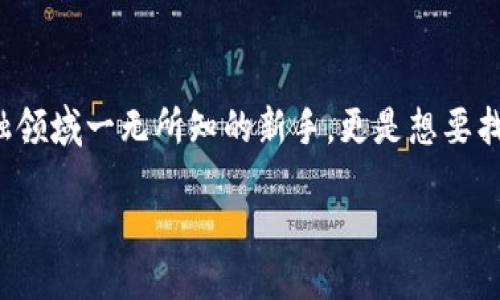 设计与

在当今数字化时代，越来越多的人开始关注虚拟货币的投资与交易。尤其是对于那些对金融领域一无所知的新手，更是想要找到一条简单易懂的学习路径来入门。那么，选择一个吸引人的是非常重要的。以下是推荐的

零基础踏入虚拟币世界：新手轻松入门指南