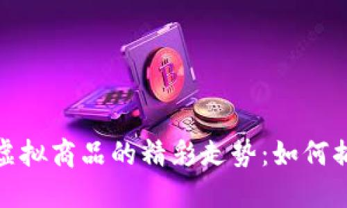 比特币网络虚拟商品的精彩走势：如何捕捉投资机会