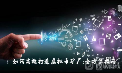 : 如何高效打造虚拟币矿厂：全方位指南