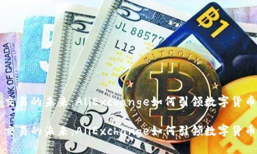 虚拟币交易的未来：AliExchange如何引领数字货币新潮流

虚拟币交易的未来：AliExchange如何引领数字货币新潮流