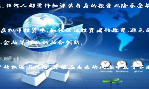 韩国虚拟币盛行的含义

如今，韩国的虚拟币市场正在经历一种前所未有的热潮。所谓的虚拟币，主要指的是以区块链技术为基础的加密货币，比如比特币、以太坊等。这些数字货币不仅仅是一些虚构的数字，它们在经济生活中的地位日益凸显，吸引了大批投资者、程序员以及科技爱好者的关注。那么，韩国虚拟币盛行究竟意味着什么呢？

首先，韩国的年轻一代对于数字货币的接受度非常高。他们习惯于使用科技产品，乐于尝试新事物，因此在投资方面表现出极大的热情。这种热情在一定程度上推动了虚拟币市场的普及与发展。其次，韩国政府对虚拟币的监管政策相对宽松，而这也为相关行业的发展提供了一个良好的环境。然而，这种盛行也带来了一些问题，比如市场波动性大、投资风险高以及骗局层出不穷等。

为什么韩国人如此热衷于虚拟币投资？

关于这个问题，可以从几个方面来看待。首先，韩国的经济状况为投资虚拟币提供了肥沃的土壤。随着经济的快速发展，财富的积累使得人们有能力去寻找新的投资机会。此外，韩国的股市相对成熟，许多投资者在进入虚拟币市场之前，已在传统投资领域获得了一定的经验和资金基础。

其次，社会文化因素也在其中起了很大作用。韩国是一个科技蓬勃发展的国家，许多年轻人具备较强的科技背景，对区块链技术、加密货币等概念有着良好的理解和接受度。同时，网络文化的盛行让人们更容易获取关于投资的信息和知识，从而增加了投资虚拟币的兴趣。

再者，投机心理也是一个重要的因素。在过去几年，虚拟币市场曾经出现过多次的暴涨事件，吸引了很多人参与其中，许多人希望能在短期内实现财富的快速增长。这种心态在某种程度上导致了市场的波动和不稳定，但却也进一步刺激了投资的热情。

韩国虚拟币市场的优势与挑战

在探讨任何事物时，我们都需要从多个角度来审视它，包括其优势与挑战。对于韩国的虚拟币市场来说，优势主要包括：技术基础雄厚、投资者认知度高以及市场参与者多样化。这些优势使得虚拟币交易得以迅速增多。

不过，挑战同样不容忽视。首先，虚拟币的波动性极大，价格浮动频繁，给投资者带来了不少风险。其次，缺乏监管使得市场容易出现骗局和诈骗案例，损害了投资者的权益。另外，随着虚拟币交易的火热，矿业的环境影响、能耗问题也逐渐被提上日程，引发了人们对可持续发展的思考。

如何安全投资虚拟币？

在虚拟币投资盛行的背景下，许多人可能会考虑参与其中，但安全问题始终是一个绕不开的话题。首先，投资者应该保持理性，不要被市场的浮躁情绪所影响，要了解虚拟币的基本知识和市场动态，从而能够做出更为明智的决策。

其次，选择一个安全的交易平台至关重要。在注册和使用交易平台时，务必要对其资质、用户评价等进行充分的调查。同时，设置强密码和双重验证等安全措施也能够有效保护账户安全。

此外，安全存放虚拟币也是一项重要的任务。对于长期投资者来说，可以考虑将虚拟币存入冷钱包中，这样可以大幅降低被黑客攻击的风险。总之，安全控制是虚拟币投资过程中重要的一环，投资者必需对此保持警惕。

未来韩国虚拟币的前景如何？

展望未来，韩国的虚拟币市场仍然有着广阔的发展前景。从技术发展的角度看，区块链技术将愈发成熟，它的应用范围不仅限于虚拟币，还可以扩展至金融、物流、医疗等众多行业。这将为虚拟币本身的价值带来进一步的认可。

经济发展也会促进虚拟币市场的拓展，特别是在宏观经济环境发生变化时，许多人可能会将其视为对抗通货膨胀和寻求财富保值的一种工具。然而，投资风险始终存在，任何人都需仔细评估自身的投资风险承受能力。

韩国虚拟币盛行对社会的影响

在经济层面，虚拟币市场的盛行无疑增加了财务投资的机会和收益，提升了人们的财富管理能力。但在社会层面，它也引发了新的问题。例如，随着越来越多的人参与到虚拟币投资中，如何保证投资者的教育，避免因缺乏知识而导致的损失，是整个社会亟待解决的挑战。

此外，虚拟币的盛行也促成了新的职业和行业的出现，比如区块链开发者、虚拟货币投资顾问等，这为就业市场注入了新的活力。同时，也在一定程度上推动了韩国科技、金融等行业的融合创新。

总结

总的来说，韩国虚拟币的盛行反映了现代商业、投资与科技的结合，既包含了巨大的机会，也带来了诸多挑战。在这样一个快速变化的领域中，理解市场的本质，把握投资的机遇与风险，才能在未来的风潮中立于不败之地。

韩国虚拟币盛行的背后意义与发展前景