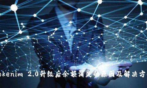 Tokenim 2.0升级后余额消失的原因及解决方案