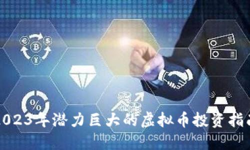 2023年潜力巨大的虚拟币投资指南