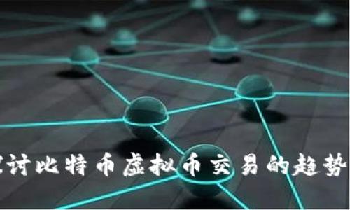 深入探讨比特币虚拟币交易的趋势与挑战